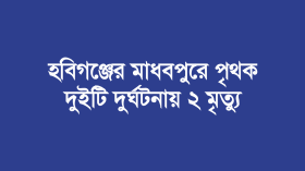 হবিগঞ্জের মাধবপুরে পৃথক দুইটি দুর্ঘটনায় ২ মৃত্যু